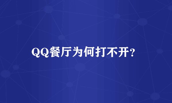 QQ餐厅为何打不开？