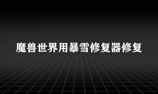 魔兽世界用暴雪修复器修复