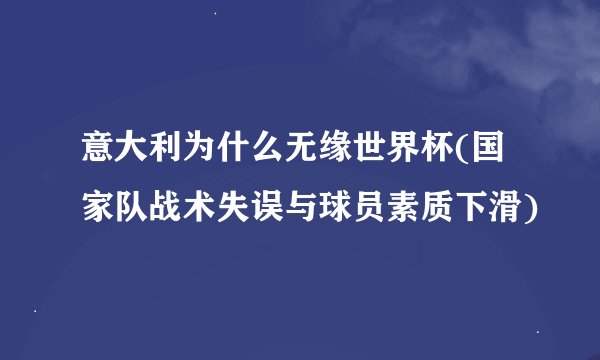 意大利为什么无缘世界杯(国家队战术失误与球员素质下滑)