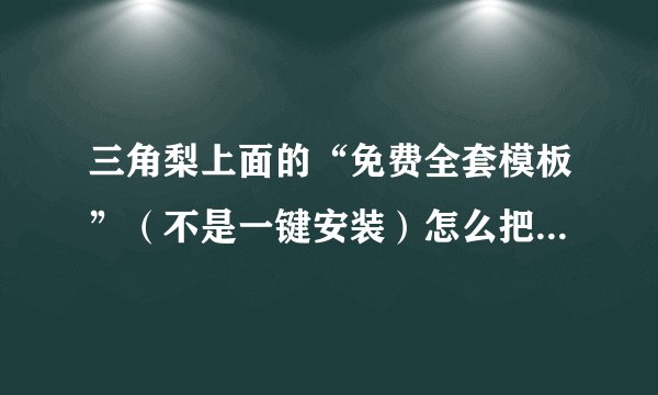 三角梨上面的“免费全套模板”（不是一键安装）怎么把整个模板分步骤的放上淘宝店铺里？
