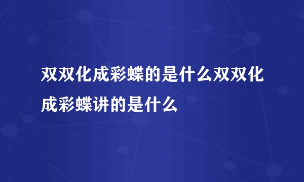 双双化成彩蝶的是什么双双化成彩蝶讲的是什么