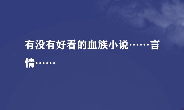 有没有好看的血族小说……言情……