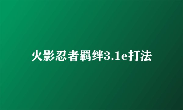 火影忍者羁绊3.1e打法