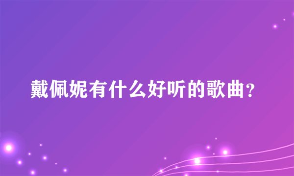 戴佩妮有什么好听的歌曲？