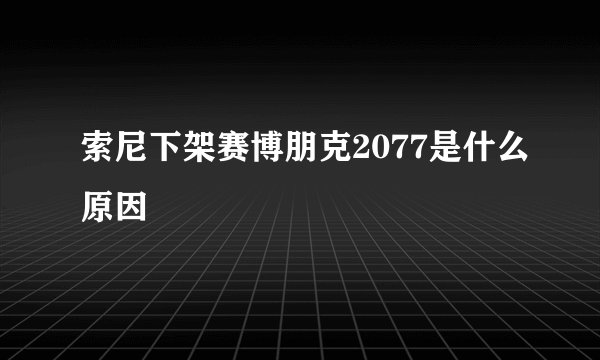 索尼下架赛博朋克2077是什么原因