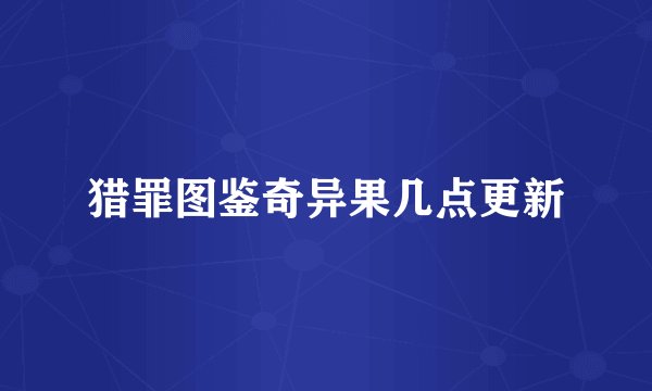 猎罪图鉴奇异果几点更新