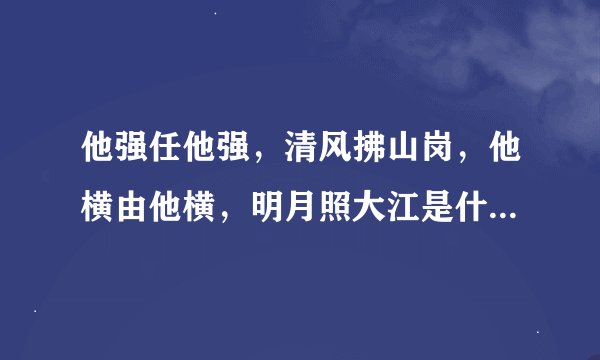 他强任他强，清风拂山岗，他横由他横，明月照大江是什么意思？是出自什么地方，有什么特殊含义吗？