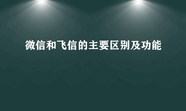 微信和飞信的主要区别及功能