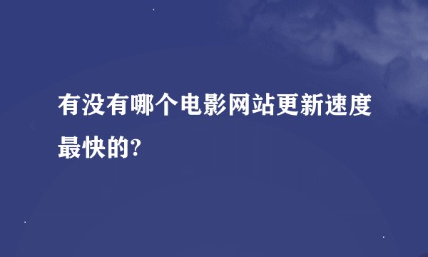有没有哪个电影网站更新速度最快的?