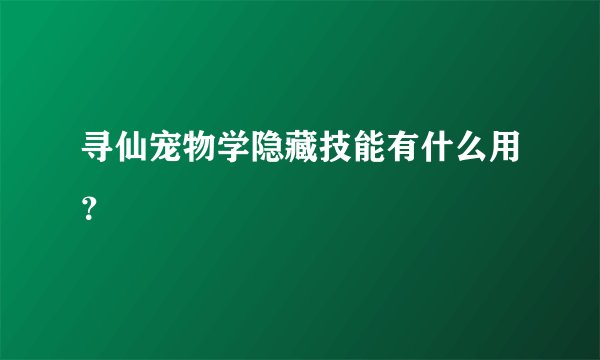 寻仙宠物学隐藏技能有什么用？