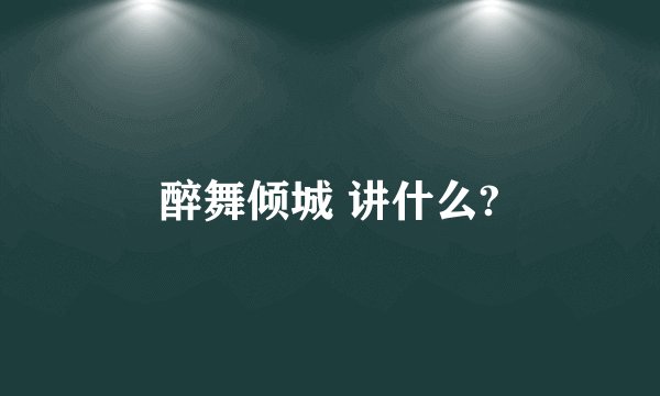 醉舞倾城 讲什么?