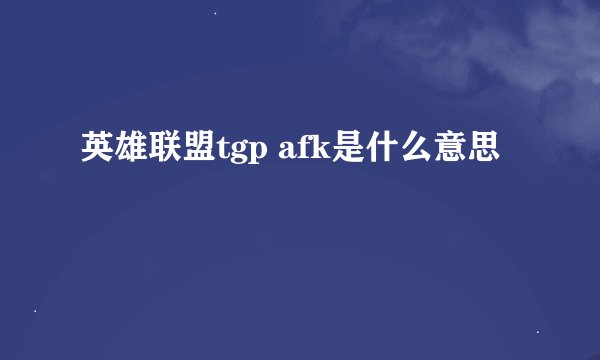 英雄联盟tgp afk是什么意思