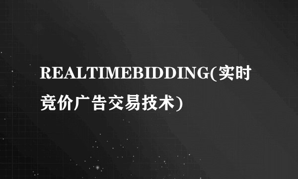 REALTIMEBIDDING(实时竞价广告交易技术)