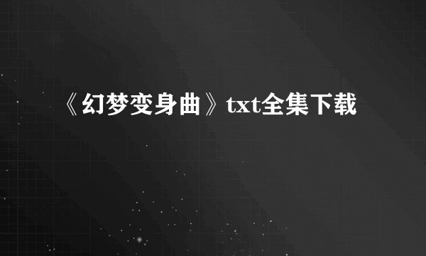 《幻梦变身曲》txt全集下载