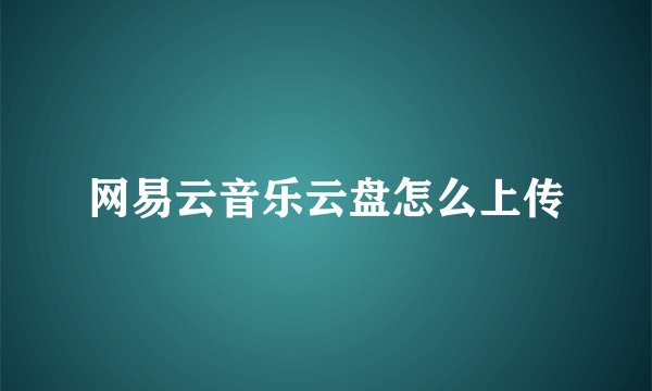 网易云音乐云盘怎么上传