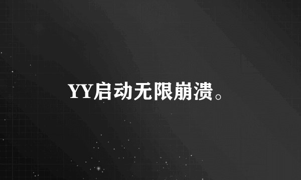 YY启动无限崩溃。