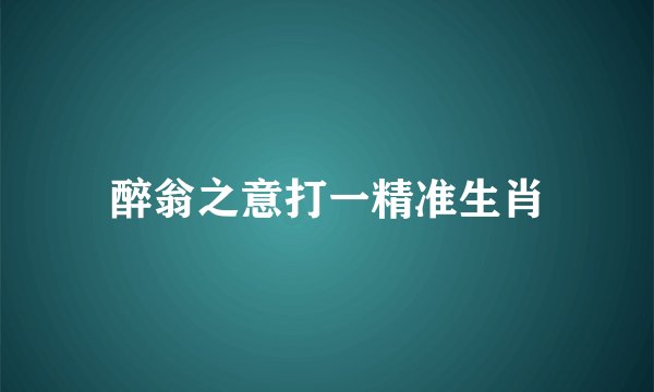 醉翁之意打一精准生肖
