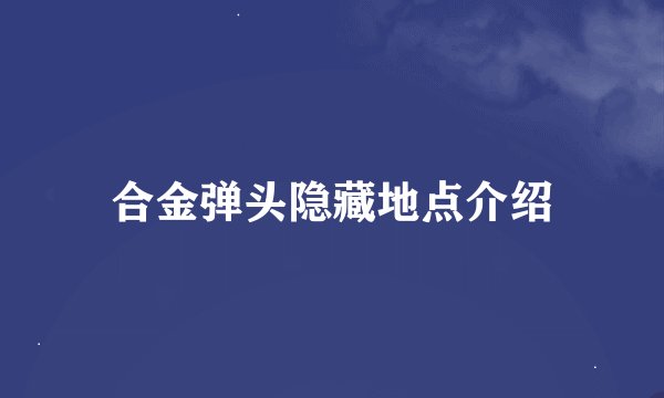 合金弹头隐藏地点介绍