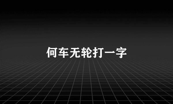 何车无轮打一字