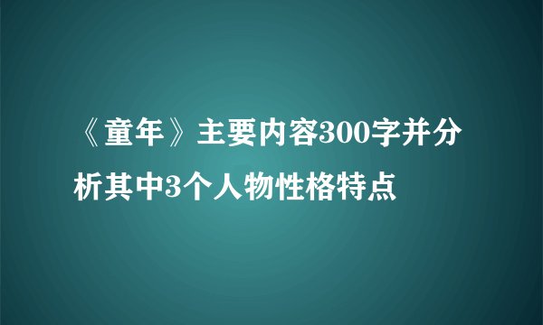 《童年》主要内容300字并分析其中3个人物性格特点