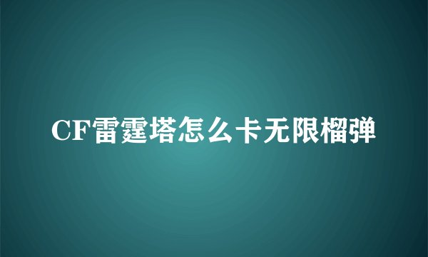 CF雷霆塔怎么卡无限榴弹