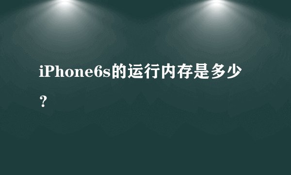 iPhone6s的运行内存是多少？