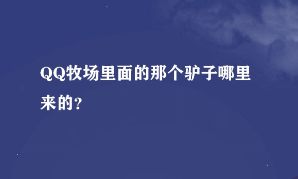 QQ牧场里面的那个驴子哪里来的？