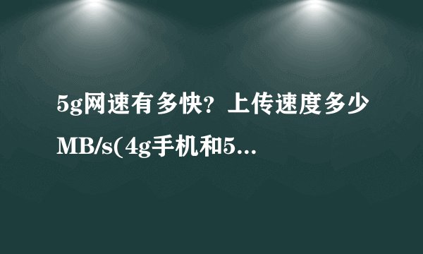 5g网速有多快？上传速度多少MB/s(4g手机和5g手机网速相差多少)