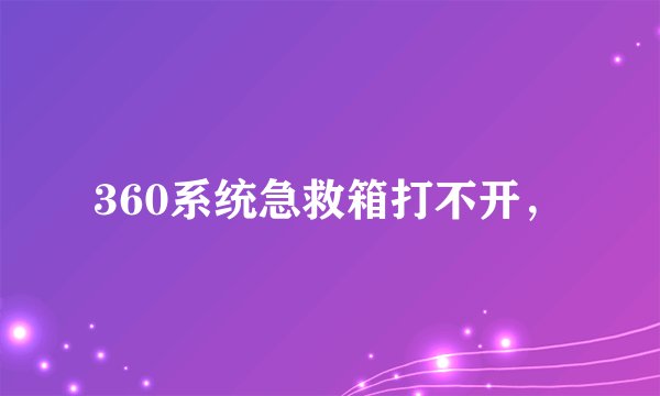 360系统急救箱打不开，