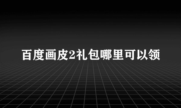 百度画皮2礼包哪里可以领