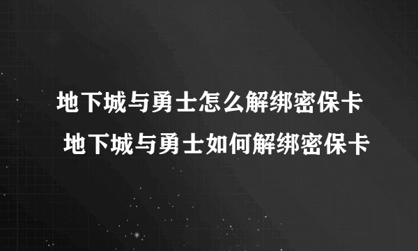 地下城与勇士怎么解绑密保卡 地下城与勇士如何解绑密保卡