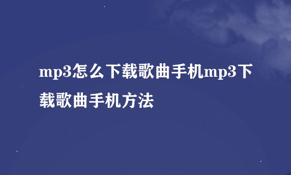mp3怎么下载歌曲手机mp3下载歌曲手机方法