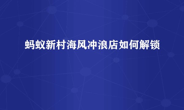 蚂蚁新村海风冲浪店如何解锁