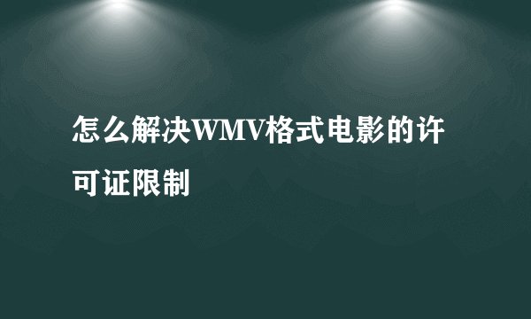 怎么解决WMV格式电影的许可证限制