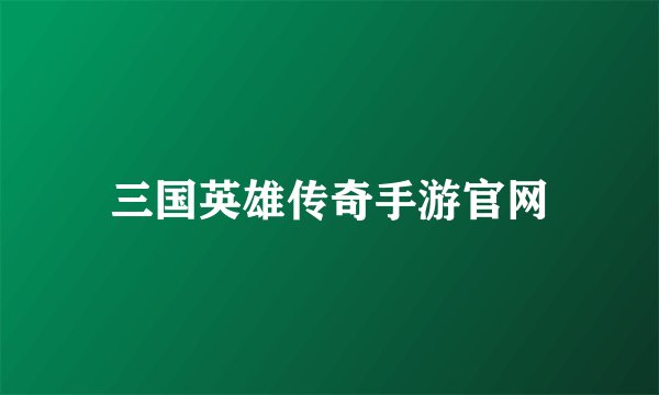 三国英雄传奇手游官网