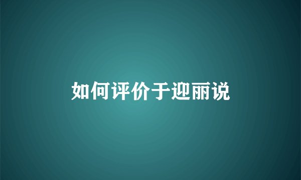 如何评价于迎丽说