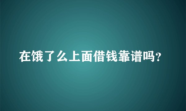 在饿了么上面借钱靠谱吗？