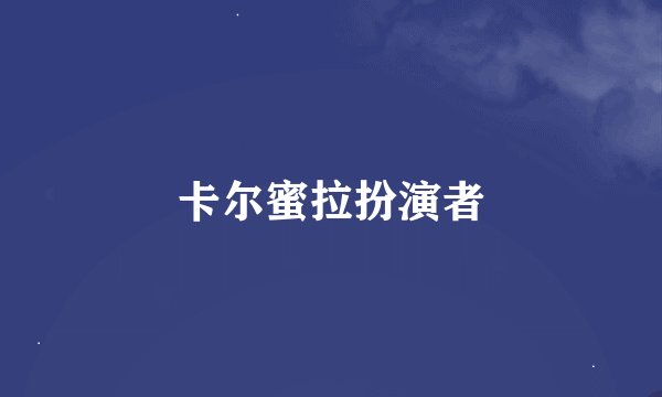 卡尔蜜拉扮演者