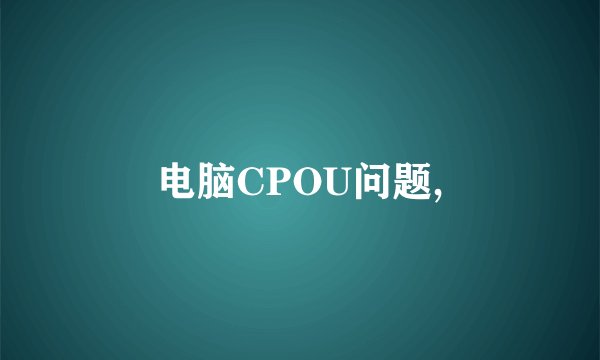电脑CPOU问题,