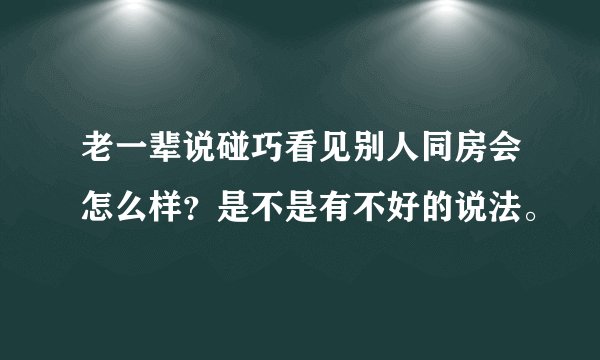 老一辈说碰巧看见别人同房会怎么样？是不是有不好的说法。
