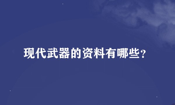 现代武器的资料有哪些？