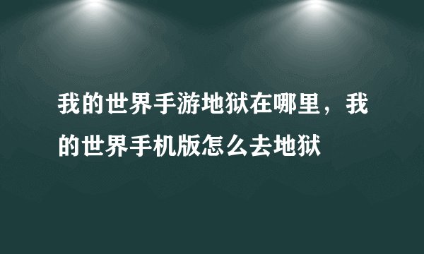 我的世界手游地狱在哪里，我的世界手机版怎么去地狱