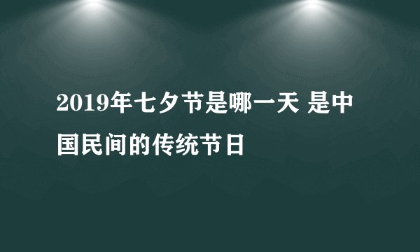 2019年七夕节是哪一天 是中国民间的传统节日