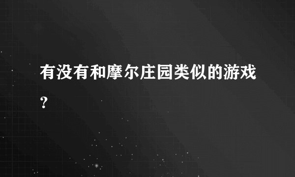 有没有和摩尔庄园类似的游戏？