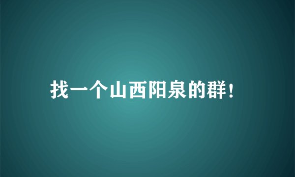找一个山西阳泉的群！
