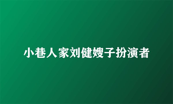 小巷人家刘健嫂子扮演者