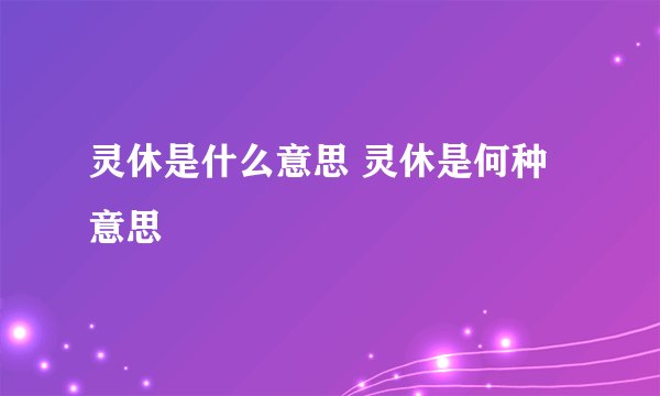灵休是什么意思 灵休是何种意思