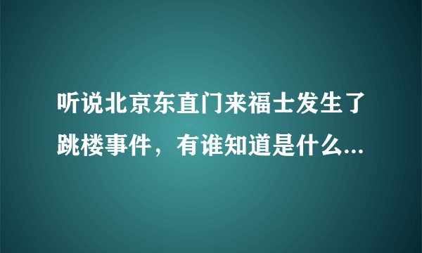 听说北京东直门来福士发生了跳楼事件，有谁知道是什么情况吗？