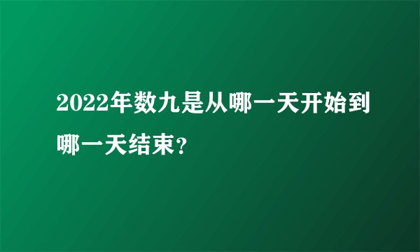 2022年数九是从哪一天开始到哪一天结束？