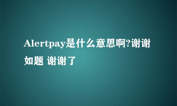 Alertpay是什么意思啊?谢谢如题 谢谢了